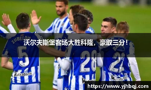 沃尔夫斯堡客场大胜科隆，豪取三分！