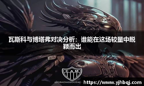 瓦斯科与博塔弗对决分析：谁能在这场较量中脱颖而出