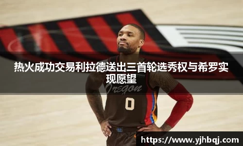 热火成功交易利拉德送出三首轮选秀权与希罗实现愿望