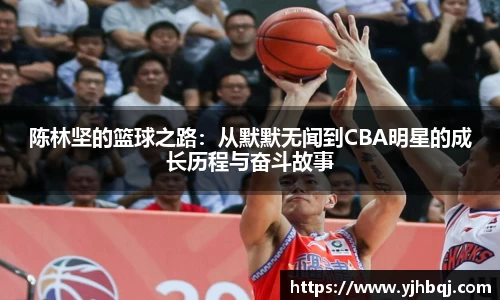 陈林坚的篮球之路：从默默无闻到CBA明星的成长历程与奋斗故事