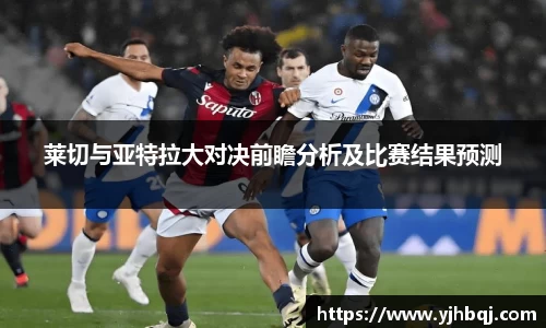 莱切与亚特拉大对决前瞻分析及比赛结果预测