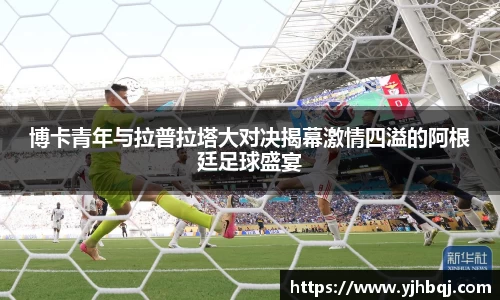 博卡青年与拉普拉塔大对决揭幕激情四溢的阿根廷足球盛宴