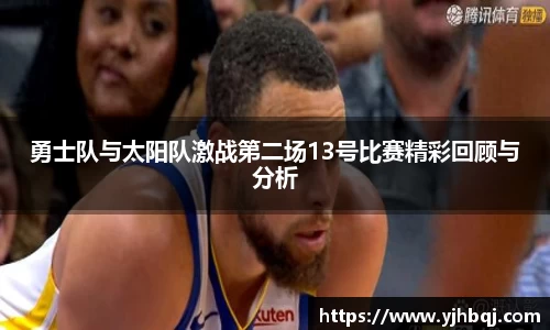 勇士队与太阳队激战第二场13号比赛精彩回顾与分析