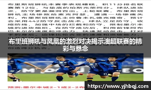布里班狮吼与凤凰的激烈对决揭示澳超联赛的精彩与悬念